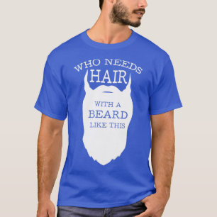 T-shirt Qui a besoin de cheveux avec une barbe comme celle