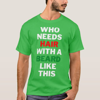 T-shirt Qui a besoin de cheveux avec une barbe comme celle