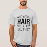 T-shirt Qui a besoin de cheveux drôle Slogan<br><div class="desc">Drôle design de T-shirt pour les hommes qui perdent leurs cheveux mais pas leur sens de l'humour ;) Drôle Fête des pères présent. N'hésitez pas à choisir votre propre style de chemise et couleur.</div>