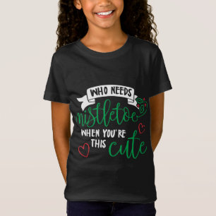 T-Shirt Qui a besoin de mistletoe quand tu es si mignonne