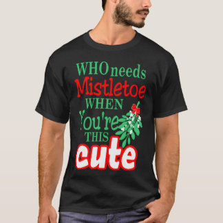 T-shirt Qui a besoin de Mistletoe quand votre joli Noël f