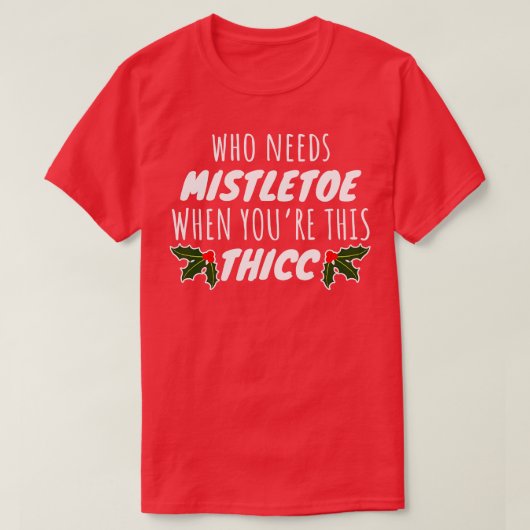 T-shirt Qui A Besoin De Mistletoe Quand Vous Ce Thicc (Design devant)