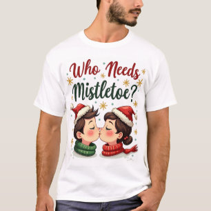 T-shirt Qui a besoin de Mistletoe quand vous êtes ce beau