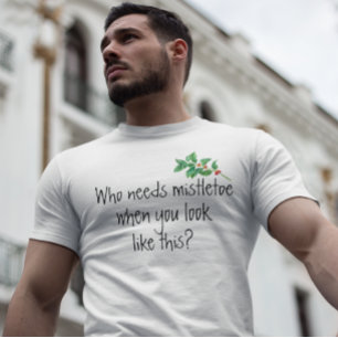 T-shirt Qui a besoin de MistleToe quand vous ressemblez à 