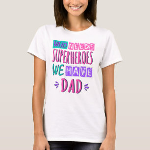 T-shirt Qui a besoin de super-héros nous avons papa