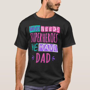T-shirt Qui a besoin de super-héros nous avons papa