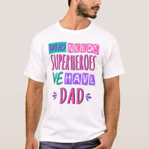T-shirt Qui a besoin de super-héros nous avons papa