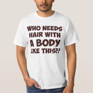 T-shirt Qui a besoin des cheveux avec un corps comme ceci
