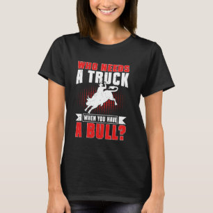 T-shirt Qui a besoin d'un camion quand vous avez un Bull R