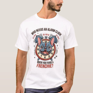 T-shirt Qui a besoin d'un réveil quand on a un Frenchie