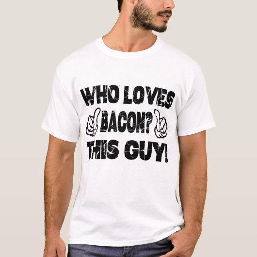 T-SHIRT QUI AIME LE BACON ? CE TYPE (Devant)