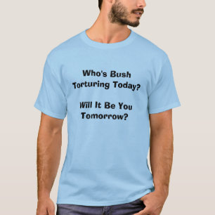 T-shirt Qui est Bush torturant aujourd'hui ?