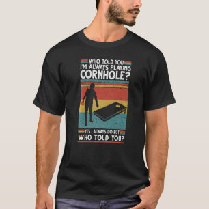 T-shirt Qui vous a dit que je joue toujours à Cornhole Cor