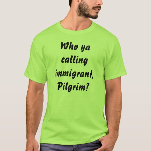 T-shirt Qui ya appelle l'immigré, pèlerin ? (Devant)