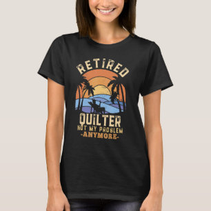 T-shirt Quilter Retraité Pas Mon Problème Plus Retraite