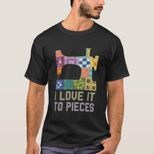 T-shirt Quilting I Love It To Pieces Sewing Sayings Croche (Devant)