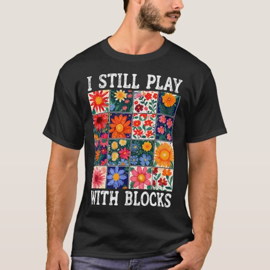 T-shirt Quilting I Still Play With Blocks Sewing Quilter Q (Devant)