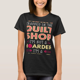 T-shirt Quilting Quilter Fabric Tapped Hoarder Quilt Shop