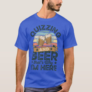 T-shirt Quizzing et Bière c'est pourquoi je suis ici Drôle