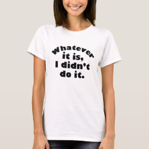 T-shirt Quoi que ce soit, je ne l’ai pas fait