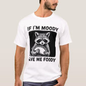 T-shirt Raccoon If I'm Moody Give Me Foody Funny Saying (Devant)