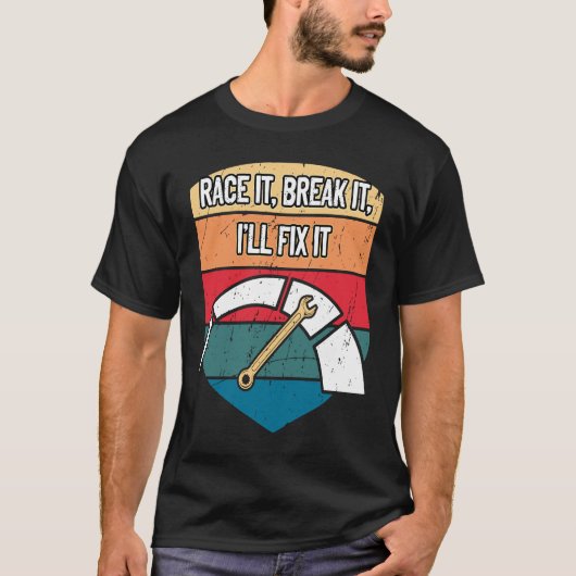 T-shirt Race It Break It Ill Fix It Car Mechanic Auto Car  (Devant)