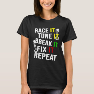 T-shirt Race It Tune It Break It Fix It Fix It Repeate