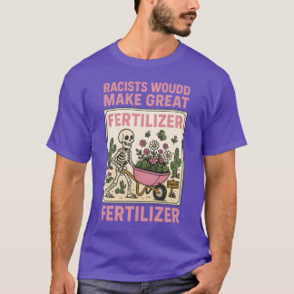 T-SHIRT RACISTS WOULD MAKE GREAT FERTILIZER
