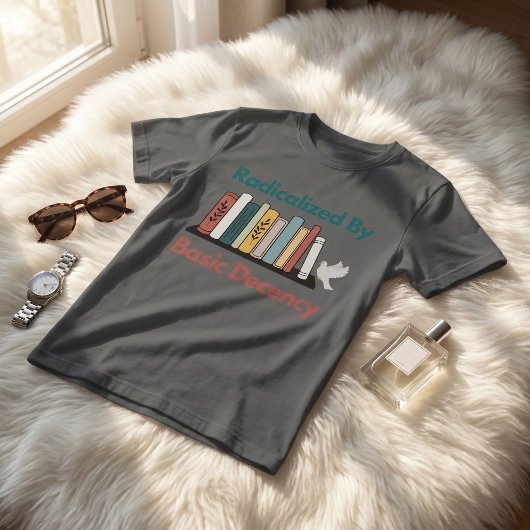 T-shirt Radicalized By Basic Decency Funny Statement Desig