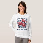 T-shirt Radicalized by Basic Decency – Red Rose Folk Art (Devant entier)