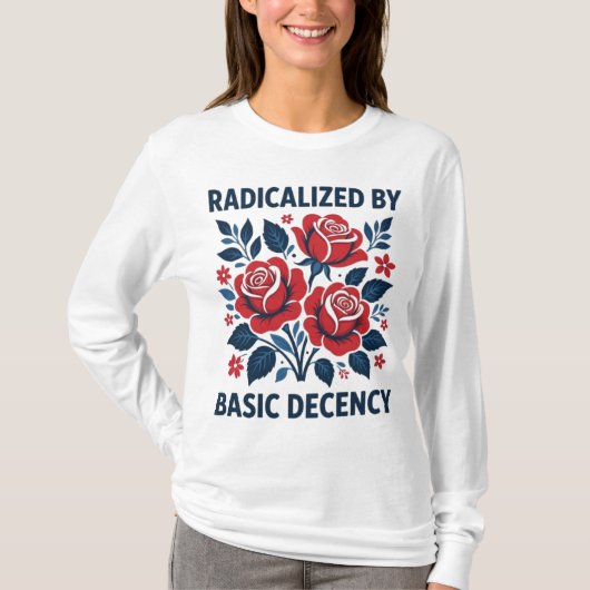 T-shirt Radicalized by Basic Decency – Red Rose Folk Art (Devant)