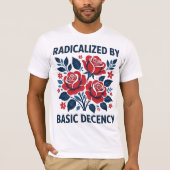T-shirt Radicalized by Basic Decency – Red Rose Folk Art (Devant)