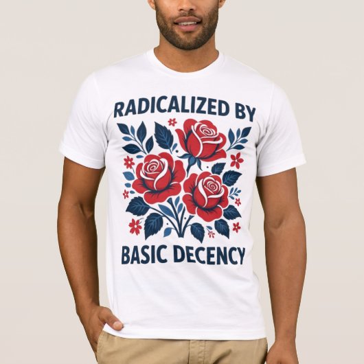 T-shirt Radicalized by Basic Decency – Red Rose Folk Art (Devant)