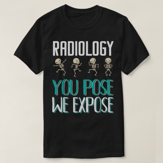 T-shirt Radiologist Radiology You Pose We Epose XRay  (Design devant)