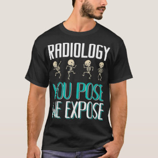 T-shirt Radiologist Radiology You Pose We Epose XRay