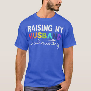 T-shirt Raising My Husband is Ehausing women drôle dire