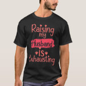 T-shirt Raising my Husband is Exépuisant citation Joke Wif (Devant)