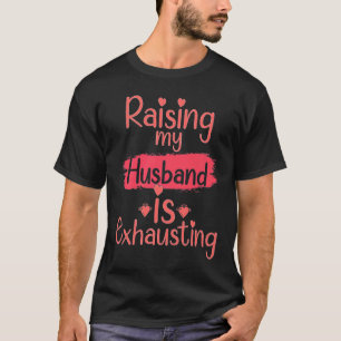 T-shirt Raising my Husband is Exépuisant citation Joke Wif