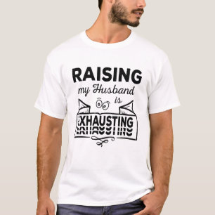 T-shirt Raising my Husband is exhausting beau design