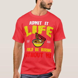 T-shirt Ramen Noodles Admettent Que La Vie Serait Ennuyant