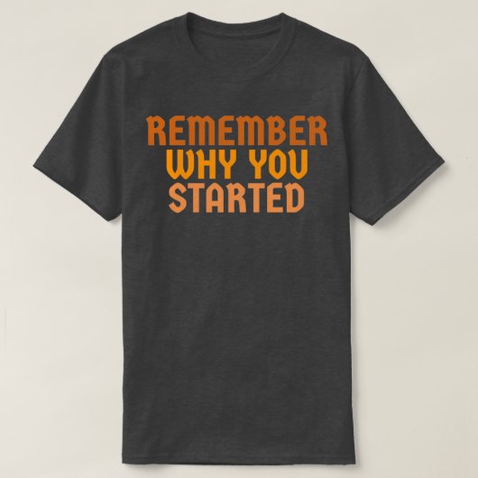 T-shirt Rappelez-vous pourquoi vous avez commencé (Design devant)