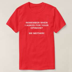 T-SHIRT RAPPELEZ-VOUS QUAND J'AI DEMANDÉ VOTRE AVIS, MOI N