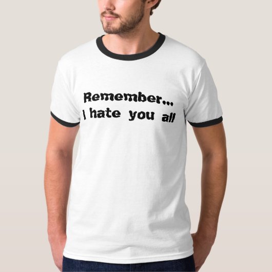 T-shirt Rappelez-vous que… je vous déteste tous (Devant)