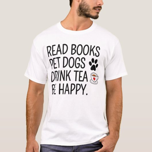 T-shirt Read Books Pet Dogs Drink Tea Be Happy (Devant)