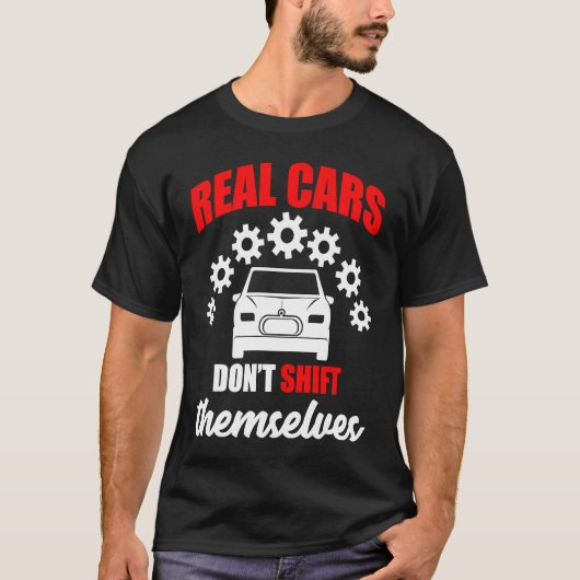 T-shirt Real cars dont shift themselves gears car (Devant)