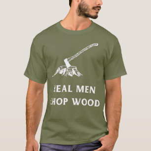 T-shirt Real Men Chop Wood pour les hommes qui aiment