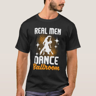 T-shirt Real Men Danse Ballroom Danseuse Partenaire Danseu