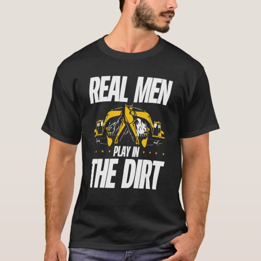 T-shirt Real Men Play In The Dirt Digger Driver Excavator  (Devant)