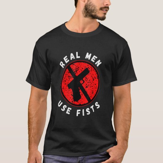 T-shirt Real Men Use Fists Not Guns  End Gun Violence (Devant)