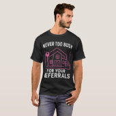 T-shirt Realtor Never To Busy For Your Referrals  (Devant entier)